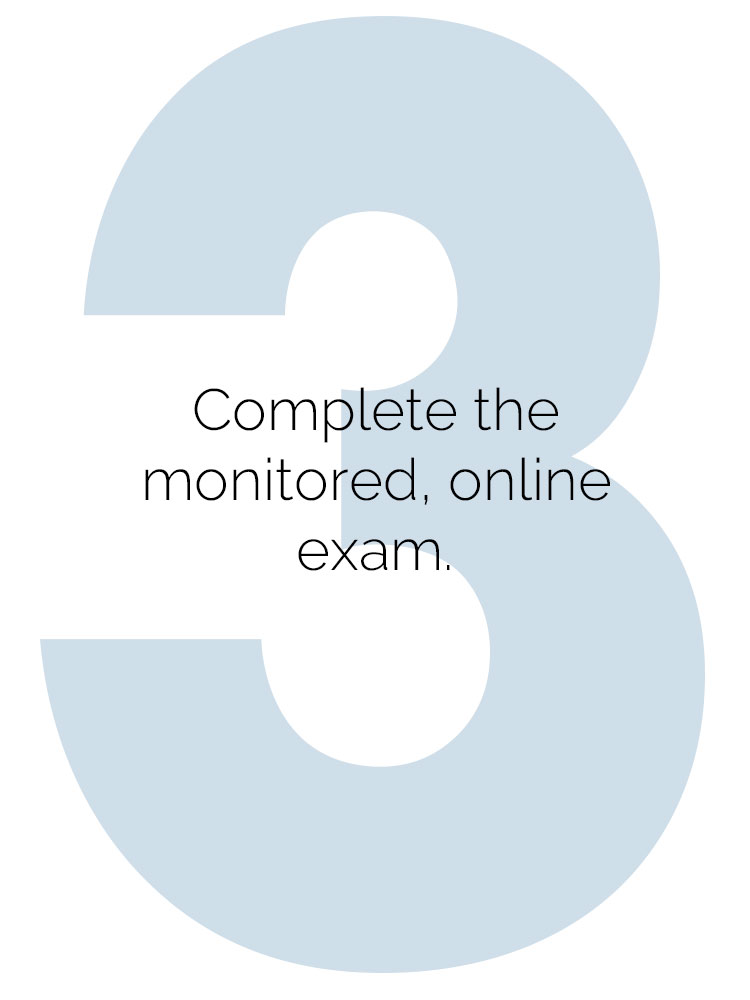 3. Complete the monitored, online exam 3. Complete the monitored, online exam